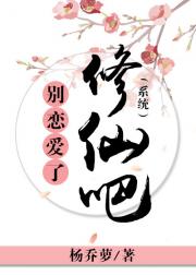 别恋爱了修仙吧（系统）